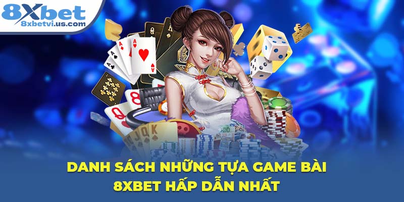 Danh sách những tựa Game Bài 8XBET hấp dẫn nhất