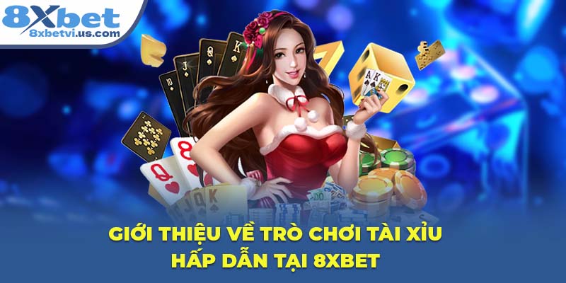 Giới thiệu về trò chơi Tài Xỉu hấp dẫn tại 8XBET