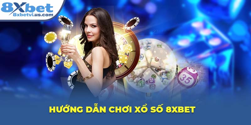 Hướng dẫn chơi Xổ Số 8XBET