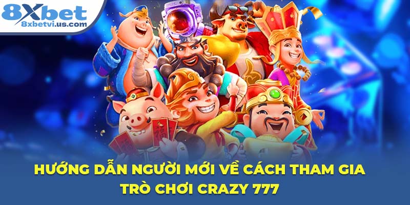 Hướng dẫn người mới về cách tham gia trò chơi Crazy 777