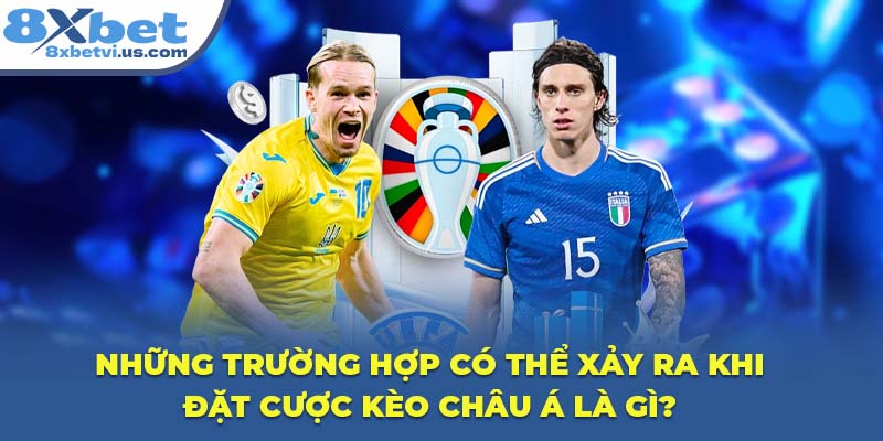 Những trường hợp có thể xảy ra khi đặt cược Kèo Châu Á là gì?